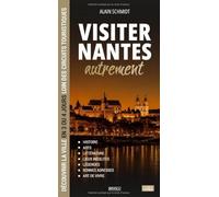 Visiter Nantes autrement: Découvrir la ville en 3 ou 4 jours loin des circuits touristiques : histoire, lieux insolites, légendes, bonnes adresses et art de vivre (Visiter autrement)