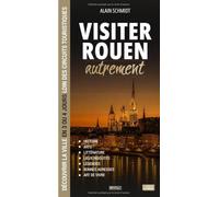 Visiter Rouen autrement: Découvrir la ville en 3 ou 4 jours loin des circuits touristiques : histoire, lieux insolites, légendes, bonnes adresses et art de vivre (Visiter autrement)