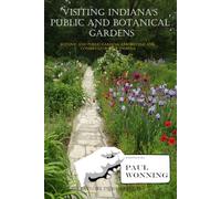Visiting Indiana's Public and Botanical Gardens: Botanic and Public Gardens, Arboretums and Conservatories of Indiana (Exploring Indiana Series)