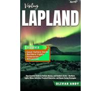 Visiting LapLand: Your Essential Guide to Finland, Norway, and Sweden's Arctic - Northern Lights, Winter Activities, Practical Itineraries, and Money-Saving Strategies