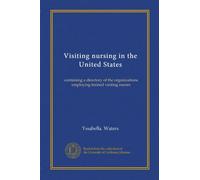 Visiting nursing in the United States: containing a directory of the organizations employing trained visiting nurses