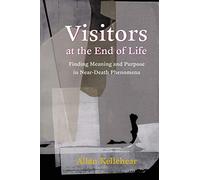 Visitors at the End of Life: Finding Meaning and Purpose in Near-Death Phenomena