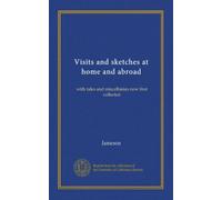 Visits and sketches at home and abroad (v.01): with tales and miscellanies now first collected