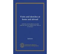 Visits and sketches at home and abroad (v.1): with tales and miscellanies now first collected, and a new edition of the "Diary of an ennuyee."
