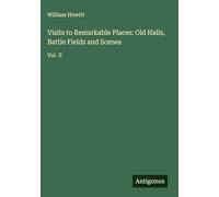 Visits to Remarkable Places: Old Halls, Battle Fields and Scenes: Vol. II