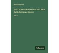 Visits to Remarkable Places: Old Halls, Battle Fields and Scenes: Vol. II