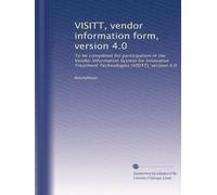 VISITT, vendor information form, version 4.0: To be completed for participation in the Vendor Information System for Innovative Treatment Technologies (VISITT), version 4.0