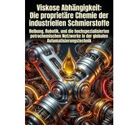 Viskose Abhängigkeit: Die proprietäre Chemie der industriellen Schmierstoffe: Reibung, Robotik, und die hochspezialisierten petrochemischen Netzwerke in der globalen Automatisierungstechnik