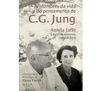 Vislumbres da vida e do pensamento de C.G. Jung: Aniela Jaffé a partir de conversas com C.G. Jung