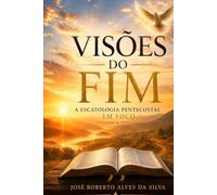 Visões do Fim: A escatologia pentecostal em foco