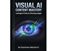 Visual AI Content Mastery: Leverage AI Tools for Stunning Images, Engaging Videos, and Compelling Infographics