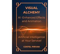 Visual Alchemy: AI-Enhanced Effects and Animation: How Artificial Intelligence Is Redefining Storytelling, Cinema, and Creative Power (Artificial Intelligence at Your Service!)