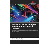 Visual art as an integral element of Ukrainian theater: Visual art as an integral element of Ukrainian theater in the 21st century