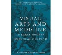 Visual Arts and Medicine in Early Modern Europe and Beyond: A Collection of Essays and Sources
