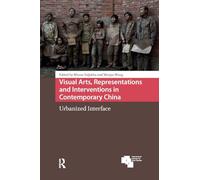 Visual Arts, Representations and Interventions in Contemporary China: Urbanized Interface (Asian Cities)