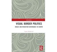 Visual Border Politics: Images and Migration Governance in Europe (Interventions)