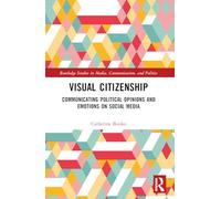 Visual Citizenship: Communicating political opinions and emotions on social media (Routledge Studies in Media, Communication, and Politics)