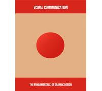 Visual Communication: The Fundamentals Of Graphic Design