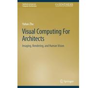 Visual Computing For Architects: Imaging, Rendering, and Human Vision (Synthesis Lectures on Computer Architecture)
