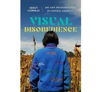 Visual Disobedience: Art and Decoloniality in Central America (Dissident Acts)
