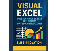 “Visual Excel: Master Pivot Tables and Charts for Smarter Analysis”