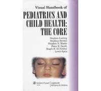 Visual Handbook of Pediatrics and Child Health: The Core: Co-Published by Lippincott Williams & Wilkins and Manson Publishing, Ltd. by Stephen Ludwig (2008-06-01)