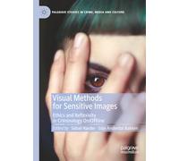 Visual Methods for Sensitive Images: Ethics and Reflexivity in Criminology On/Offline (Palgrave Studies in Crime, Media and Culture)