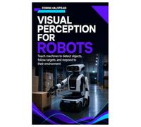 Visual Perception for Robots: Teach machines to detect objects, follow targets, and respond to their environment