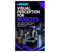 Visual Perception for Robots: Teach machines to detect objects, follow targets, and respond to their environment