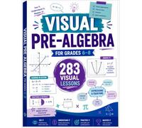 Visual Pre-Algebra for Grades 6-8: 283 Visual Lessons to Build Algebra Readiness Through Diagrams, Examples, Mind Maps and Step-by-Step Explanations