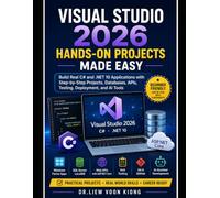 Visual Studio 2026 Hands-On Projects Made Easy: Build Real C# and .NET 10 Applications with Step-by-Step Screenshots, Databases, APIs, Testing, Deployment, and AI Tools