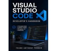 Visual Studio Code Developer's Handbook: A Complete Guide to Modern Coding, Debugging, and Productivity