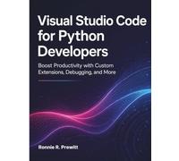Visual Studio Code for Python Developers: Boost Productivity with Custom Extensions, Debugging, and More