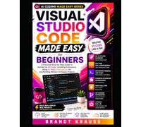 Visual Studio Code Made Easy for Beginners: A Practical Step-by-Step Guide to Setting Up VS Code, Installing Extensions, Using AI Tools, Debugging, ... Projects (AI Coding Made Easy Series)