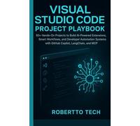 Visual Studio Code Project Playbook: 50+ Hands-On Projects to Build AI-Powered Extensions, Smart Workflows, and Developer Automation Systems with ... (Microsoft Automation & Intelligence Series)