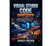 Visual Studio Code Simplified: A Beginner-to-Advanced Guide to Coding, Extensions, Debugging, Git Integration, and AI-Powered Development with VS Code