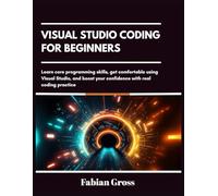 Visual studio coding for beginners: Learn core programming skills, get comfortable using Visual Studio, and boost your confidence with real coding practice