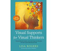 Visual Supports for Visual Thinkers: Practical Ideas for Students with Autism Spectrum Disorders and Other Special Educational Needs