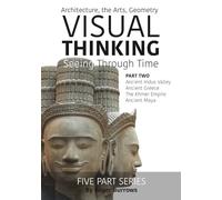 VISUAL THINKING, SEEING THROUGH TIME, PART 2 OF 5: Architecture, the Arts, Geometry