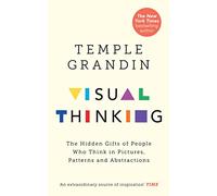 Visual Thinking: The Hidden Gifts of People Who Think in Pictures, Patterns and Abstractions