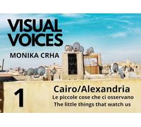 Visual voices. Ediz. bilingue. . Cairo/Alexandria. Le piccole cose che ci osservano-The little things that watch us (Vol. 1)