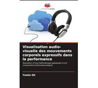 Visualisation audio-visuelle des mouvements corporels expressifs dans la performance: Évaluation d'une méthodologie appliquée à trois compositions électroacoustiques