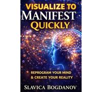 VISUALISE TO MANIFEST QUICKLY: Reprogram Your Mind and Create Your Reality (The Manifestation Reprogramming Series)