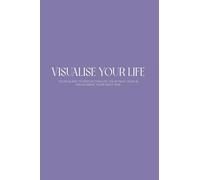 Visualise Your Life Journal: Your Guide to Reflecting on Your Past Year and Visualising Your Next One