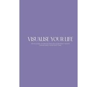 Visualise Your Life Journal: Your Guide to Reflecting on Your Past Year and Visualising Your Next One