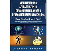 VISUALISIERUNG SELBSTDISZIPLIN GEWOHNHEITEN ÄNDERN PERSÖNLICHKEITSENTWICKLUNG - Das Große 4 in 1 Buch: Wie Sie Ihr Mindset auf Erfolg programmieren und mit Willenskraft all Ihre Ziele erreichen