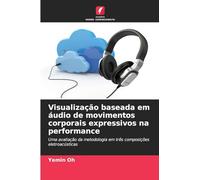 Visualização baseada em áudio de movimentos corporais expressivos na performance: Uma avaliação da metodologia em três composições eletroacústicas