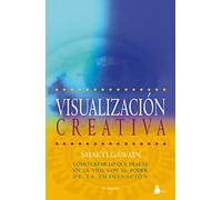 Visualización creativa: Cómo crear lo que deseas en la vida con el poder de la imaginación: 98 (2012)