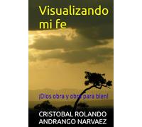 Visualizando mi fe: ¡Dios obra y obra para bien!