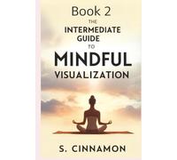 Visualization Book Series: Book 2 - The Intermediate Guide to Mindful Visualization